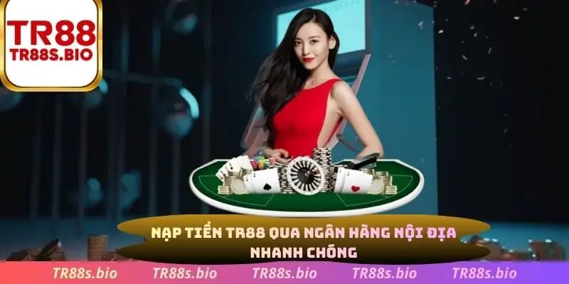 Bạp tiền TR88 qua ngân hàng nội địa nhanh chóng