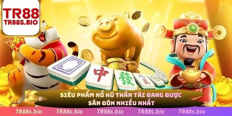 Siêu phẩm nổ hũ thần tài đang được săn đón nhiều nhất